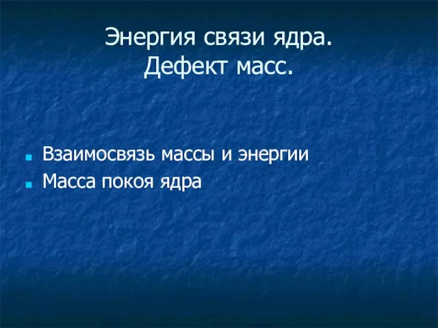 Энергия связи ядра. Дефект масс. Взаимосвязь массы и энергии Масса покоя ядра