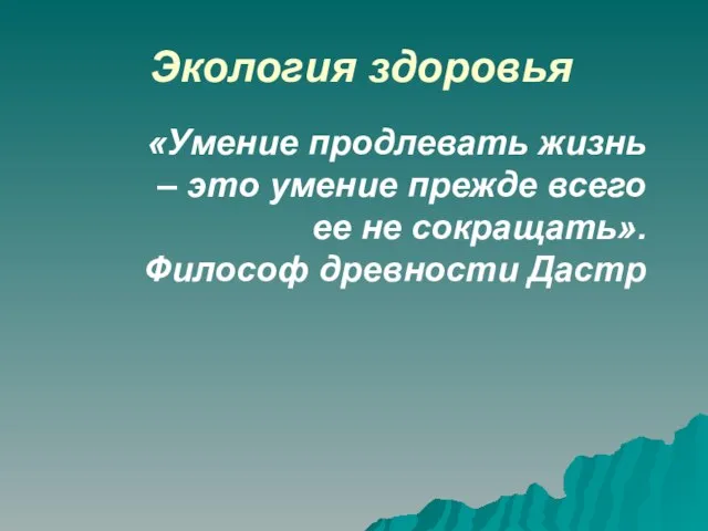 «Умение продлевать жизнь – это умение прежде всего ее не сокращать». Философ древности Дастр Экология здоровья