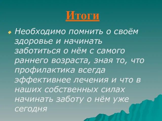 Итоги Необходимо помнить о своём здоровье и начинать заботиться о нём с