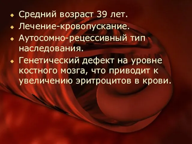 Средний возраст 39 лет. Лечение-кровопускание. Аутосомно-рецессивный тип наследования. Генетический дефект на уровне