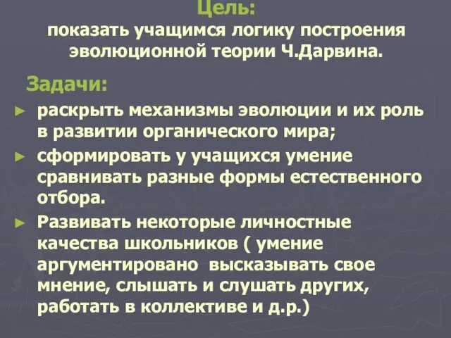 Цель: показать учащимся логику построения эволюционной теории Ч.Дарвина. Задачи: раскрыть механизмы эволюции