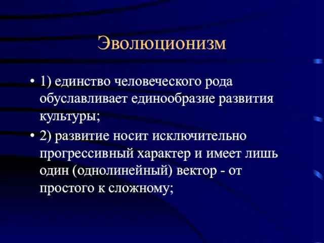 Эволюционизм 1) единство человеческого рода обуславливает единообразие развития культуры; 2) развитие носит