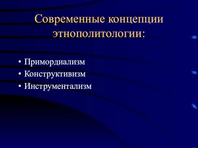 Современные концепции этнополитологии: Примордиализм Конструктивизм Инструментализм