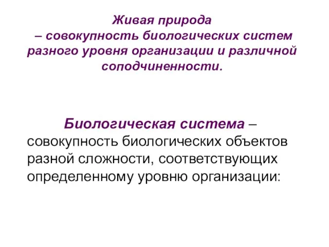 Живая природа – совокупность биологических систем разного уровня организации и различной соподчиненности.