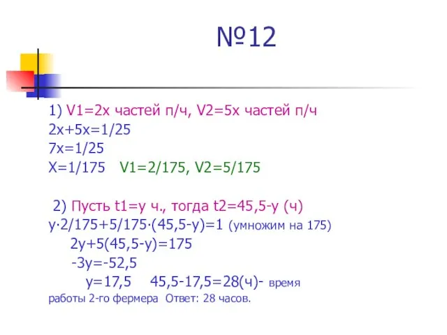 №12 1) V1=2х частей п/ч, V2=5х частей п/ч 2х+5х=1/25 7х=1/25 Х=1/175 V1=2/175,