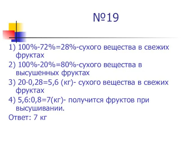 №19 1) 100%-72%=28%-сухого вещества в свежих фруктах 2) 100%-20%=80%-сухого вещества в высушенных