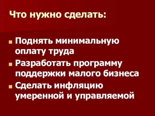 Что нужно сделать: Поднять минимальную оплату труда Разработать программу поддержки малого бизнеса