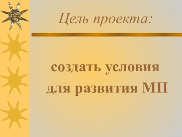 Цель проекта: создать условия для развития МП