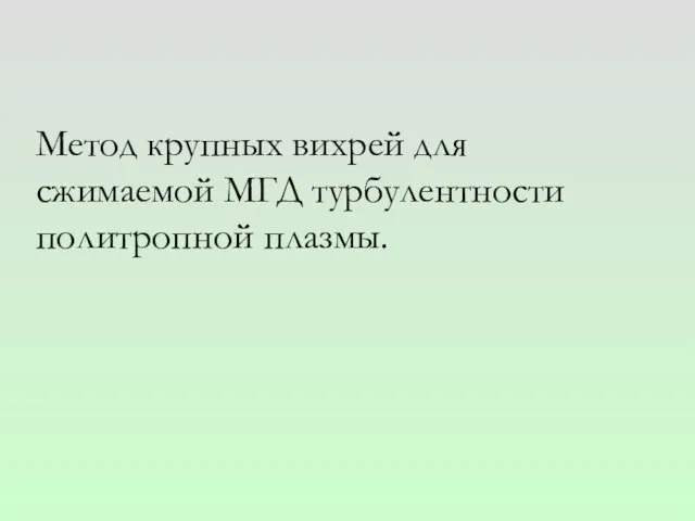 Метод крупных вихрей для сжимаемой МГД турбулентности политропной плазмы.