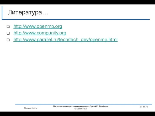 из 32 Литература… http://www.openmp.org http://www.compunity.org http://www.parallel.ru/tech/tech_dev/openmp.html Москва, 2008 г. Параллельное программирование с