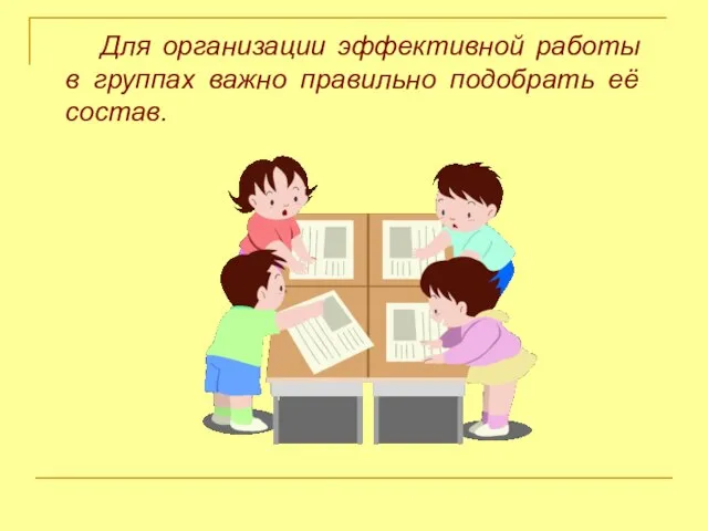 Для организации эффективной работы в группах важно правильно подобрать её состав.