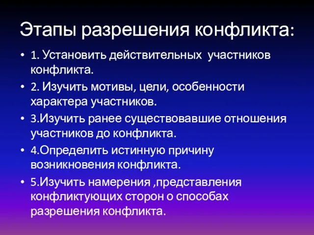 Этапы разрешения конфликта: 1. Установить действительных участников конфликта. 2. Изучить мотивы, цели,