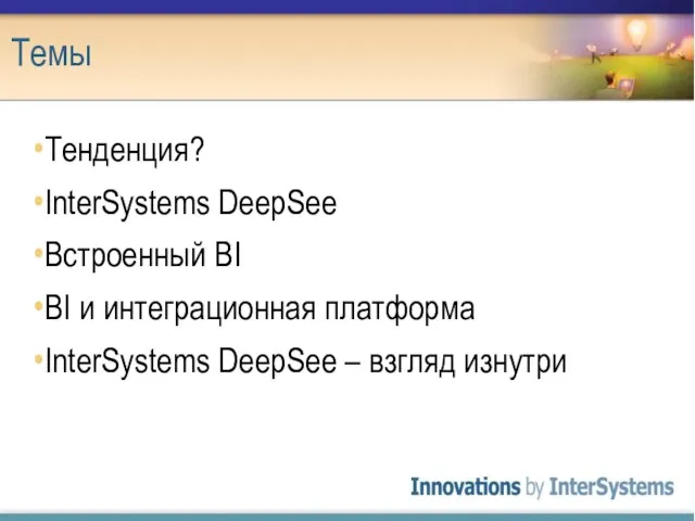 Темы Тенденция? InterSystems DeepSee Встроенный BI BI и интеграционная платформа InterSystems DeepSee – взгляд изнутри