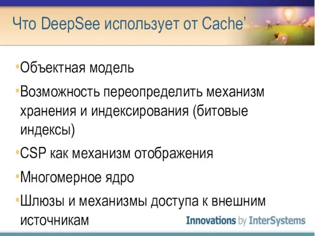 Что DeepSee использует от Cache’ Объектная модель Возможность переопределить механизм хранения и