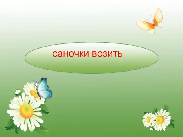 саночки возить