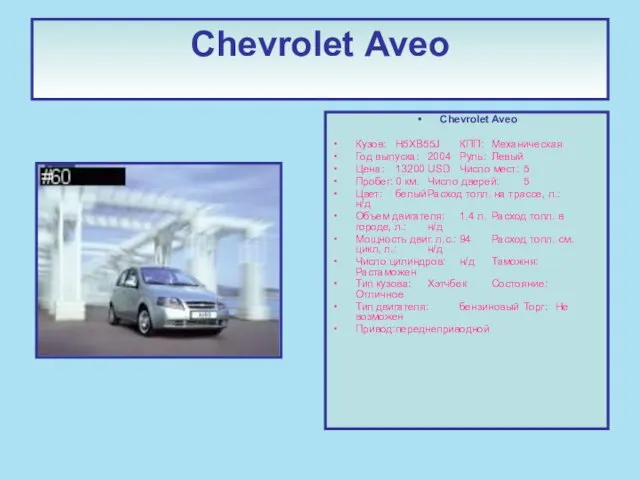Chevrolet Aveo Chevrolet Aveo Кузов: H5XB55J КПП: Механическая Год выпуска: 2004 Руль:
