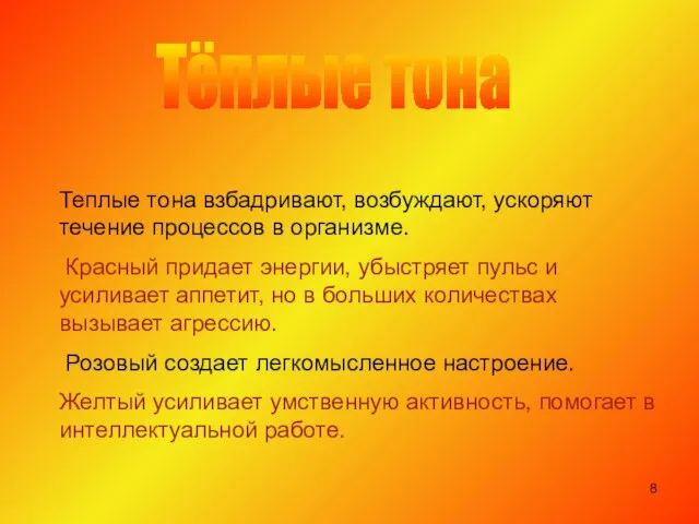 Теплые тона взбадривают, возбуждают, ускоряют течение процессов в организме. Красный придает энергии,