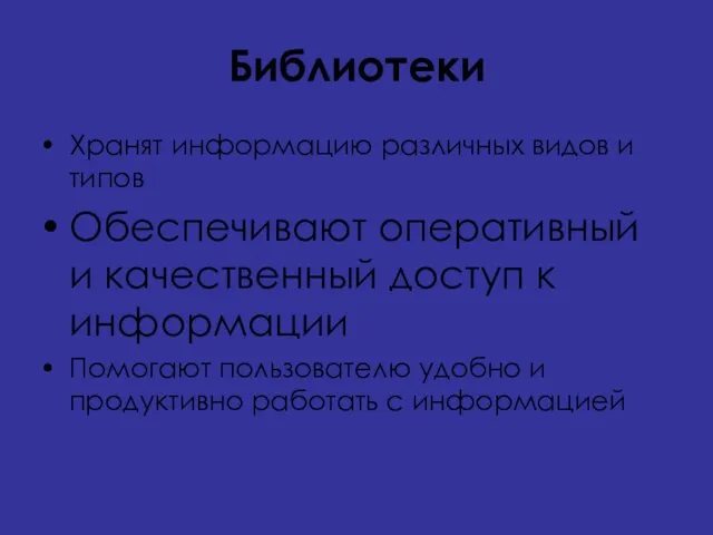 Библиотеки Хранят информацию различных видов и типов Обеспечивают оперативный и качественный доступ