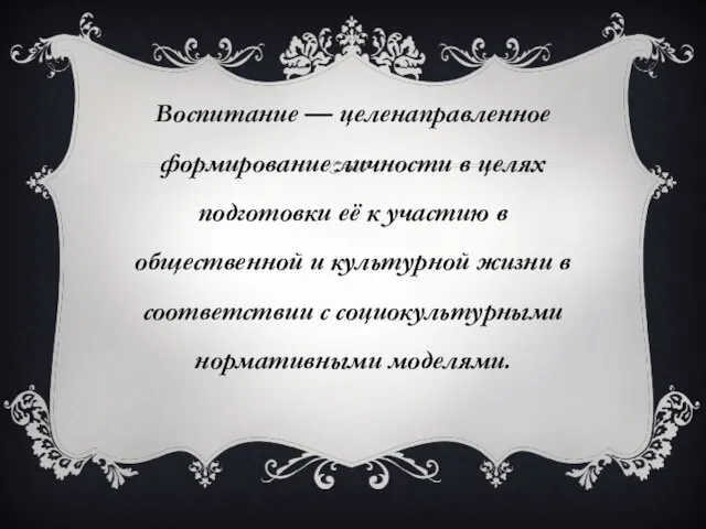 Воспитание — целенаправленное формирование личности в целях подготовки её к участию в