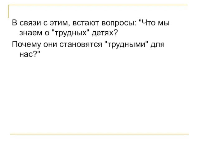 В связи с этим, встают вопросы: "Что мы знаем о "трудных" детях?