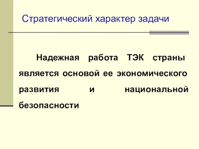 Стратегический характер задачи Надежная работа ТЭК страны является основой ее экономического развития и национальной безопасности