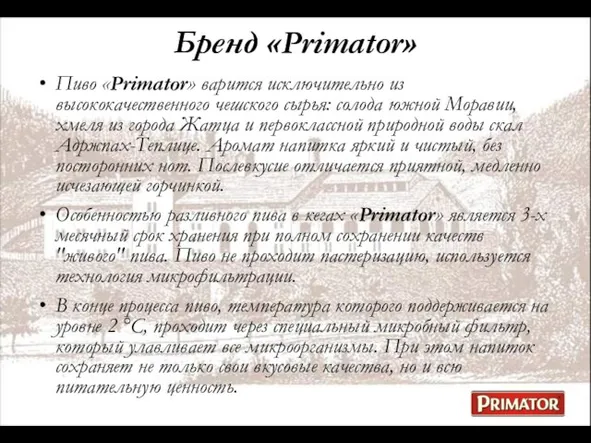 Пиво «Primator» варится исключительно из высококачественного чешского сырья: солода южной Моравии, хмеля