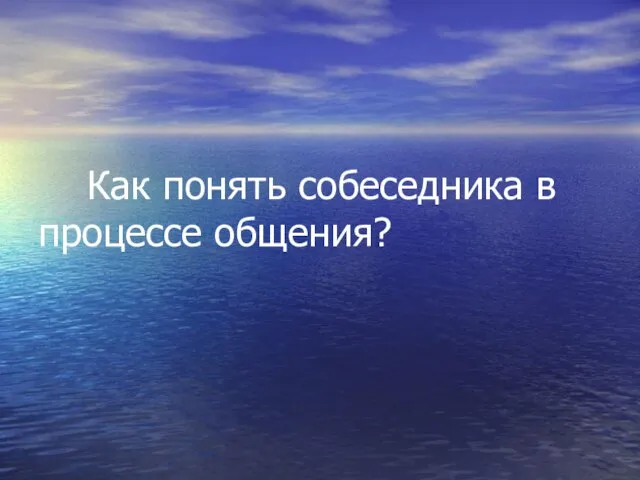 Как понять собеседника в процессе общения?