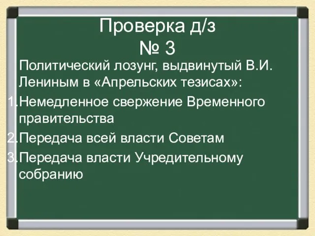 Проверка д/з № 3 Политический лозунг, выдвинутый В.И.Лениным в «Апрельских тезисах»: Немедленное