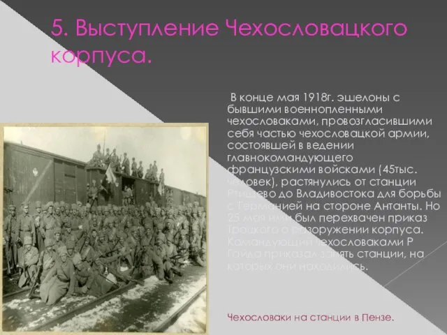 5. Выступление Чехословацкого корпуса. В конце мая 1918г. эшелоны с бывшими военнопленными