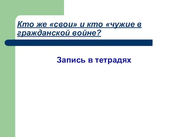 Кто же «свои» и кто «чужие в гражданской войне? Запись в тетрадях