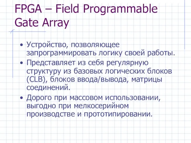 FPGA – Field Programmable Gate Array Устройство, позволяющее запрограммировать логику своей работы.