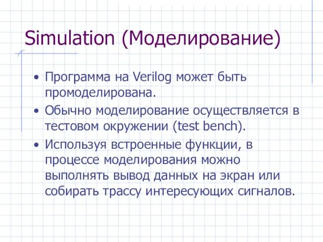 Simulation (Моделирование) Программа на Verilog может быть промоделирована. Обычно моделирование осуществляется в