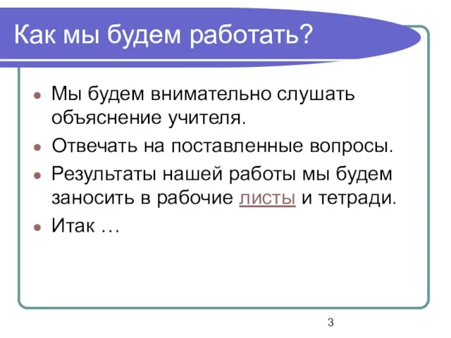 Как мы будем работать? Мы будем внимательно слушать объяснение учителя. Отвечать на