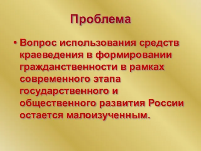 Проблема Вопрос использования средств краеведения в формировании гражданственности в рамках современного этапа