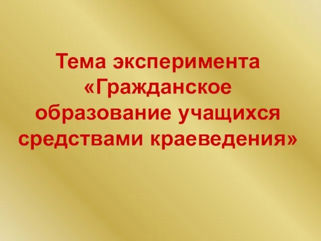 Тема эксперимента «Гражданское образование учащихся средствами краеведения»