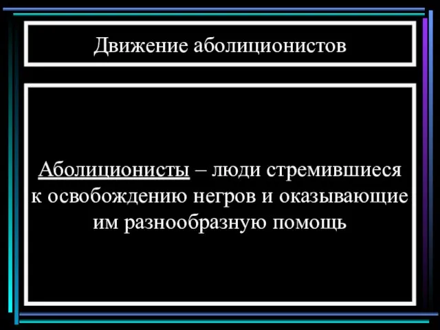 Движение аболиционистов Аболиционисты – люди стремившиеся к освобождению негров и оказывающие им разнообразную помощь