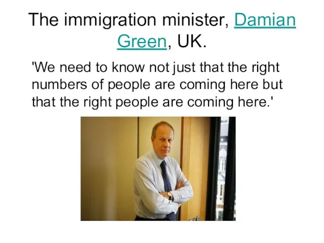 The immigration minister, Damian Green, UK. 'We need to know not just