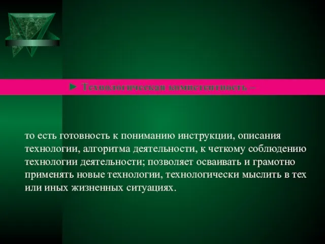 ► Технологическая компетентность – то есть готовность к пониманию инструкции, описания технологии,