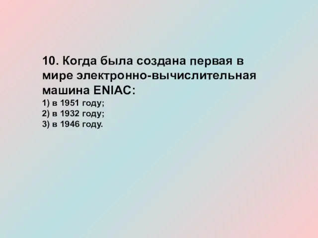 10. Когда была создана первая в мире электронно-вычислительная машина ЕNIAC: 1) в