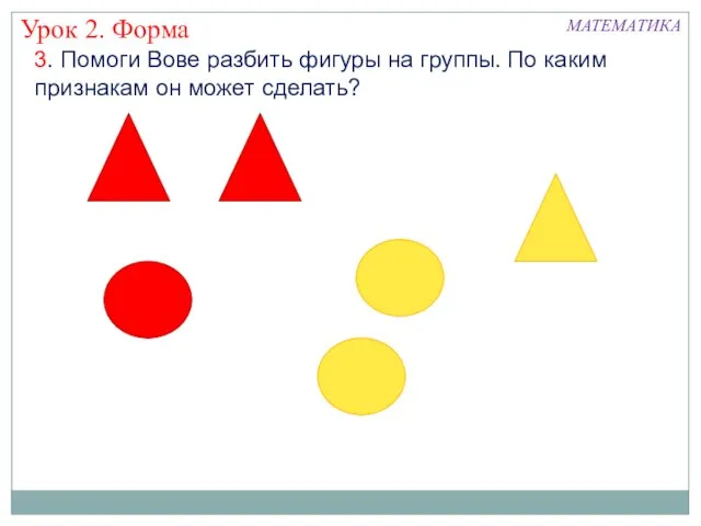 3. Помоги Вове разбить фигуры на группы. По каким признакам он может