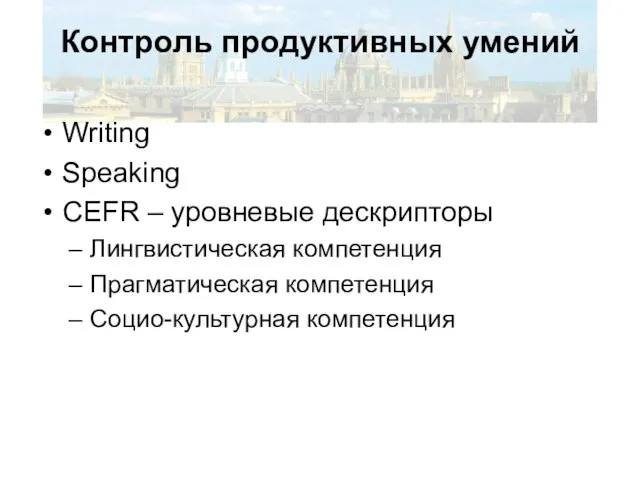 Контроль продуктивных умений Writing Speaking CEFR – уровневые дескрипторы Лингвистическая компетенция Прагматическая компетенция Социо-культурная компетенция