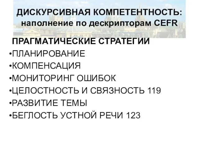 ДИСКУРСИВНАЯ КОМПЕТЕНТНОСТЬ: наполнение по дескрипторам CEFR ПРАГМАТИЧЕСКИЕ СТРАТЕГИИ ПЛАНИРОВАНИЕ КОМПЕНСАЦИЯ МОНИТОРИНГ ОШИБОК