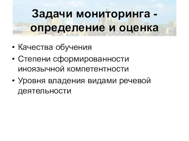 Задачи мониторинга -определение и оценка Качества обучения Степени сформированности иноязычной компетентности Уровня владения видами речевой деятельности