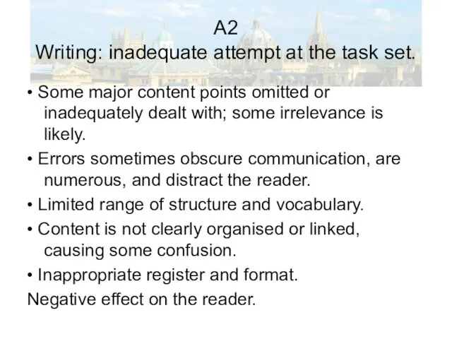 A2 Writing: inadequate attempt at the task set. • Some major content