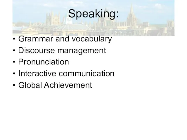 Speaking: Grammar and vocabulary Discourse management Pronunciation Interactive communication Global Achievement