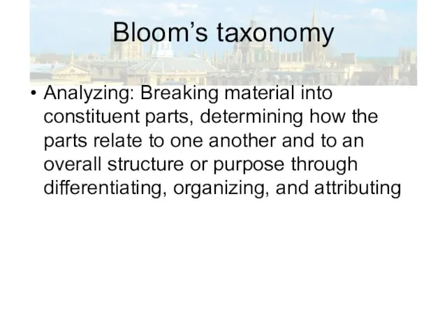 Bloom’s taxonomy Analyzing: Breaking material into constituent parts, determining how the parts