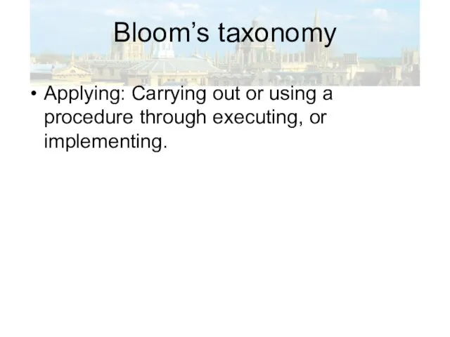 Bloom’s taxonomy Applying: Carrying out or using a procedure through executing, or implementing.