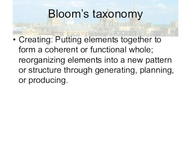 Bloom’s taxonomy Creating: Putting elements together to form a coherent or functional