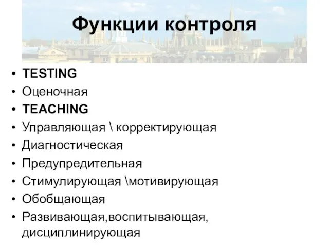 Функции контроля TESTING Оценочная TEACHING Управляющая \ корректирующая Диагностическая Предупредительная Стимулирующая \мотивирующая Обобщающая Развивающая,воспитывающая,дисциплинирующая