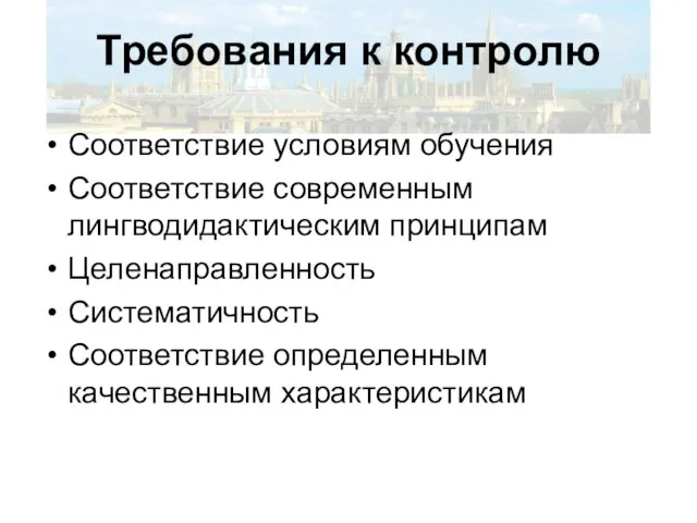 Требования к контролю Соответствие условиям обучения Соответствие современным лингводидактическим принципам Целенаправленность Систематичность Соответствие определенным качественным характеристикам